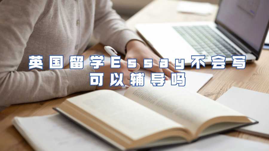 英國留學(xué)Essay不會寫可以輔導(dǎo)嗎