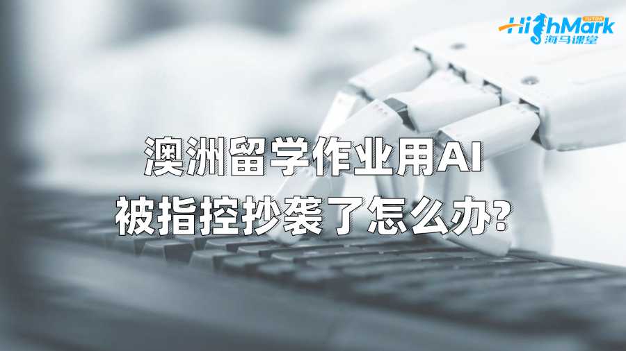 澳洲留學(xué)作業(yè)用AI被指控抄襲了怎么辦?