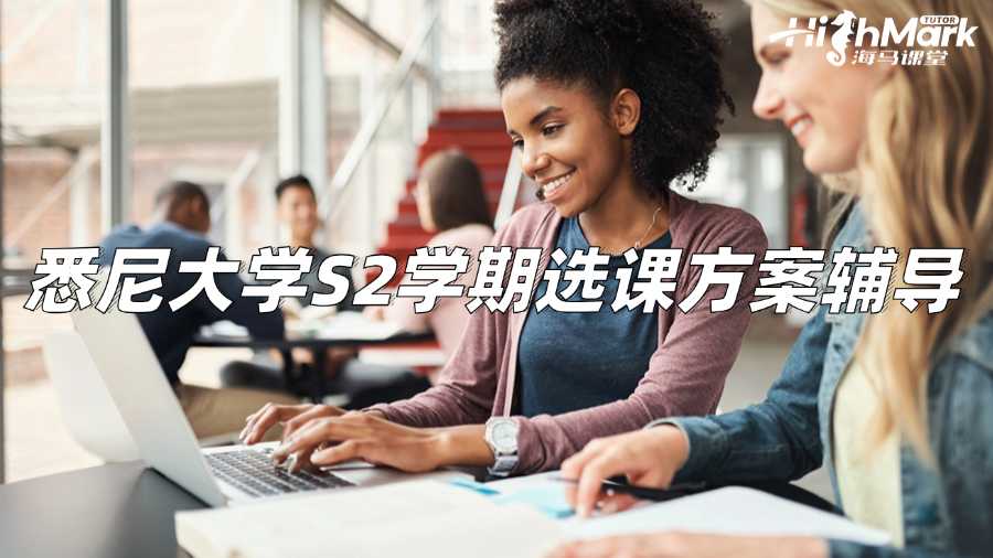 悉尼大學(xué)S2學(xué)期選課方案輔導(dǎo)