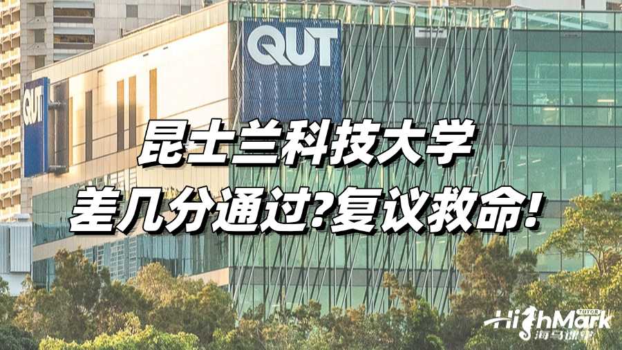 昆士蘭科技大學(xué)差幾分通過?復(fù)議救命!