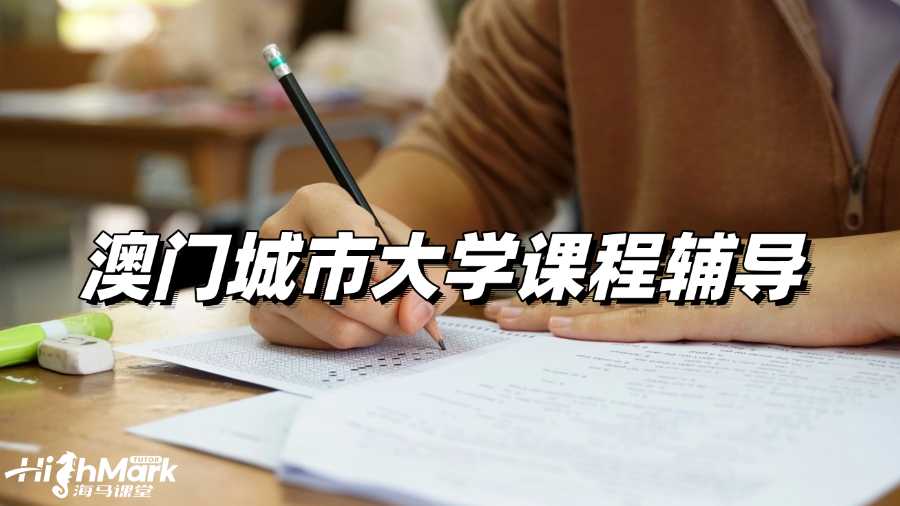 澳門(mén)城市大學(xué)課程輔導(dǎo)，穩(wěn)扎穩(wěn)打才是王道!