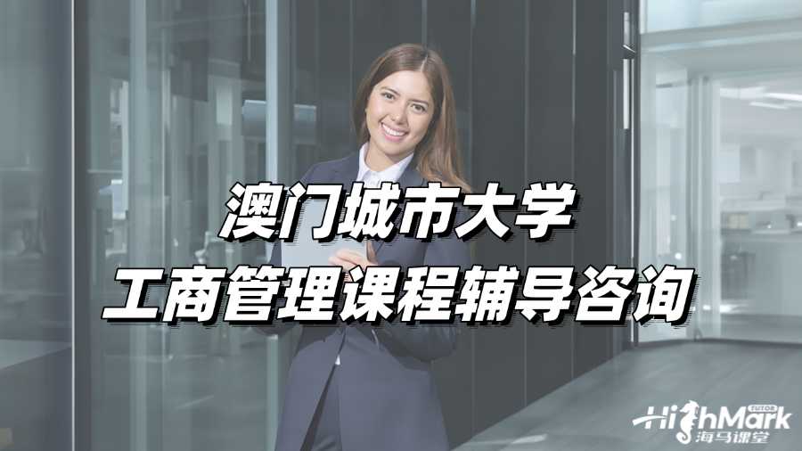 澳門城市大學工商管理課程輔導咨詢