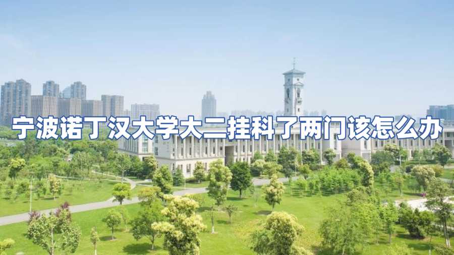 寧波諾丁漢大學大二掛科了兩門該怎么辦