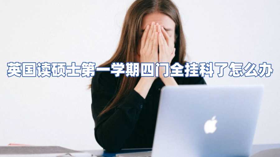 英國讀碩士第一學(xué)期四門全掛科了怎么辦