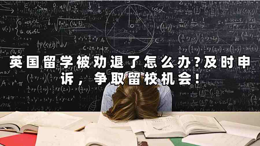 英國(guó)留學(xué)被勸退了怎么辦?及時(shí)申訴，爭(zhēng)取留校機(jī)會(huì)!