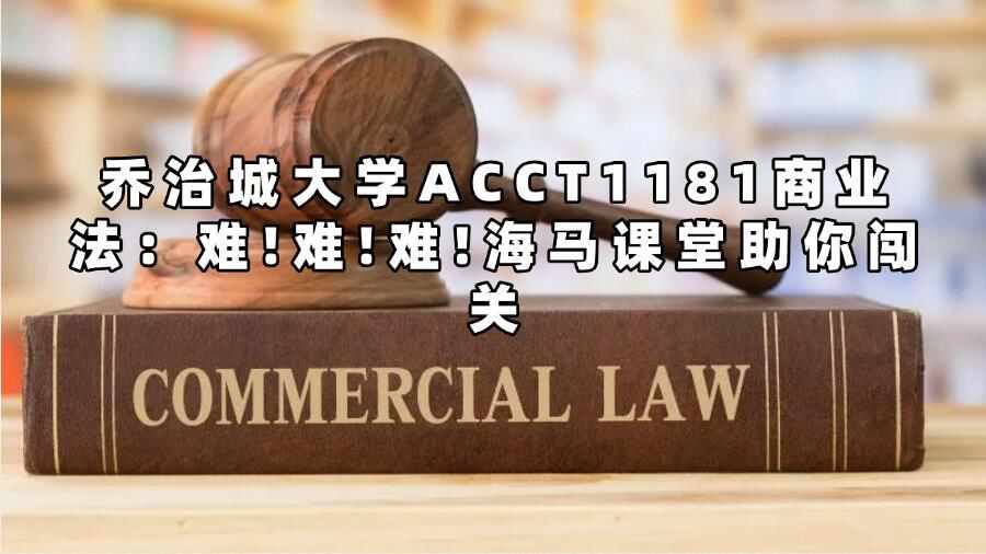 喬治城大學ACCT1181商業(yè)法：難!難!難!海馬課堂助你闖關
