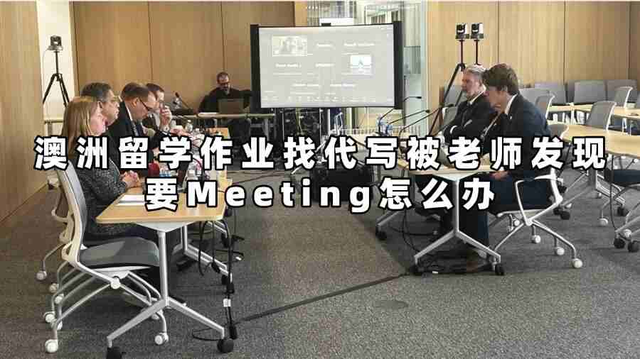 澳洲留學作業(yè)找代寫被老師發(fā)現(xiàn)要Meeting怎么辦