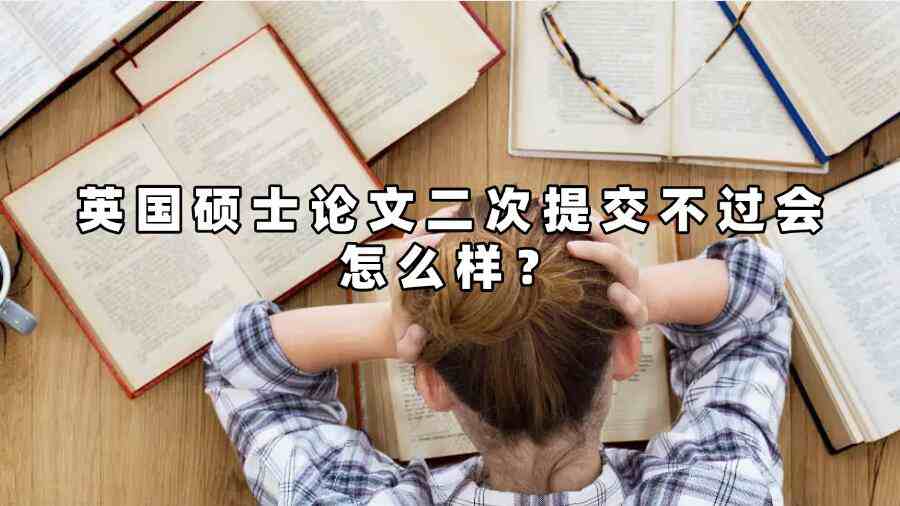 英國(guó)碩士論文二次提交不過會(huì)怎么樣