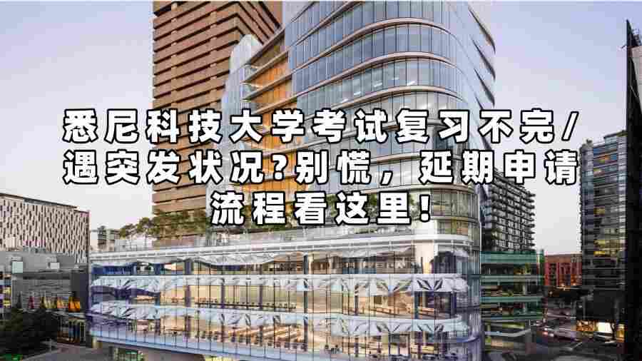 悉尼科技大學考試復習不完/遇突發(fā)狀況?別慌，延期申請流程看這里!